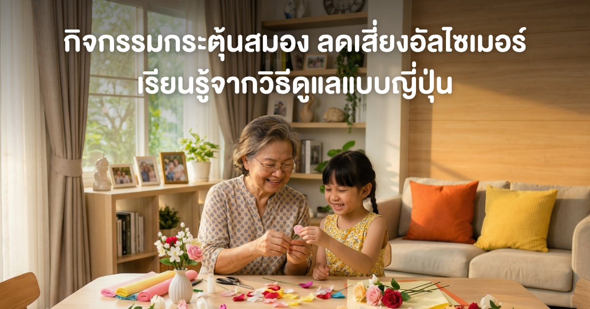 🧠 กิจกรรมกระตุ้นสมอง ลดเสี่ยงอัลไซเมอร์ — เรียนรู้จากวิธีดูแลแบบญี่ปุ่น