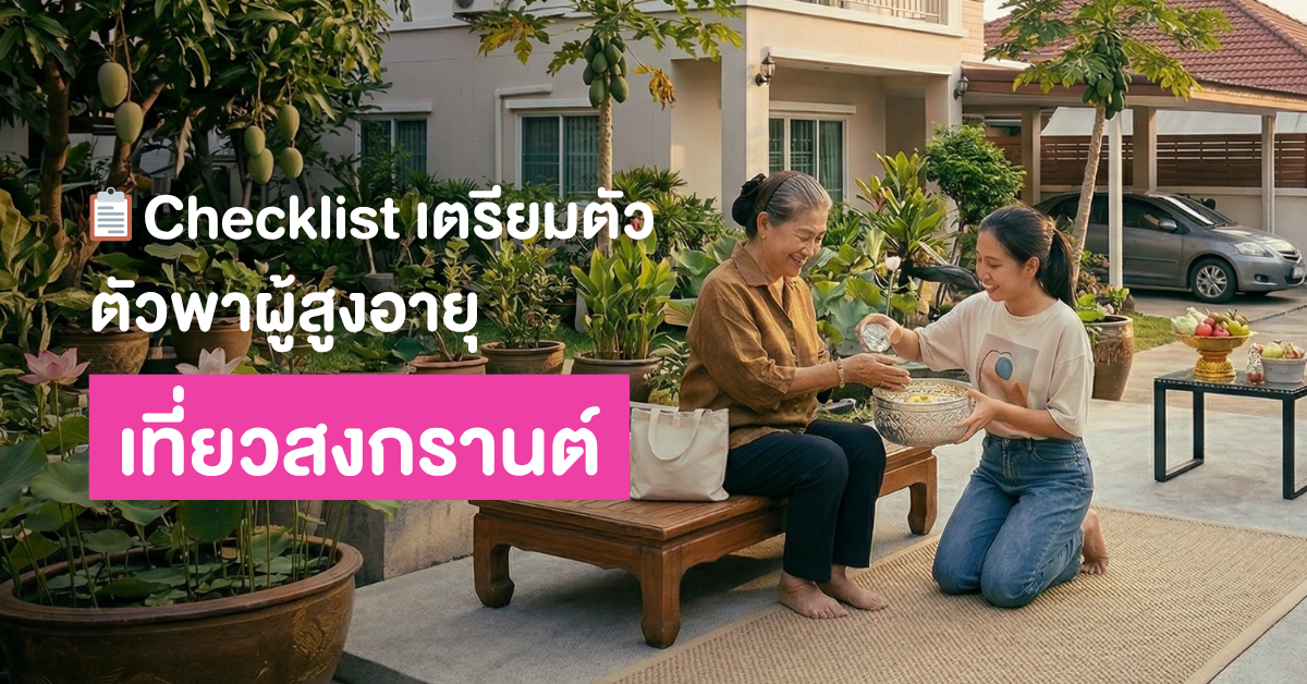 Checklist เตรียมตัวพาผู้สูงอายุเที่ยวสงกรานต์ 💦